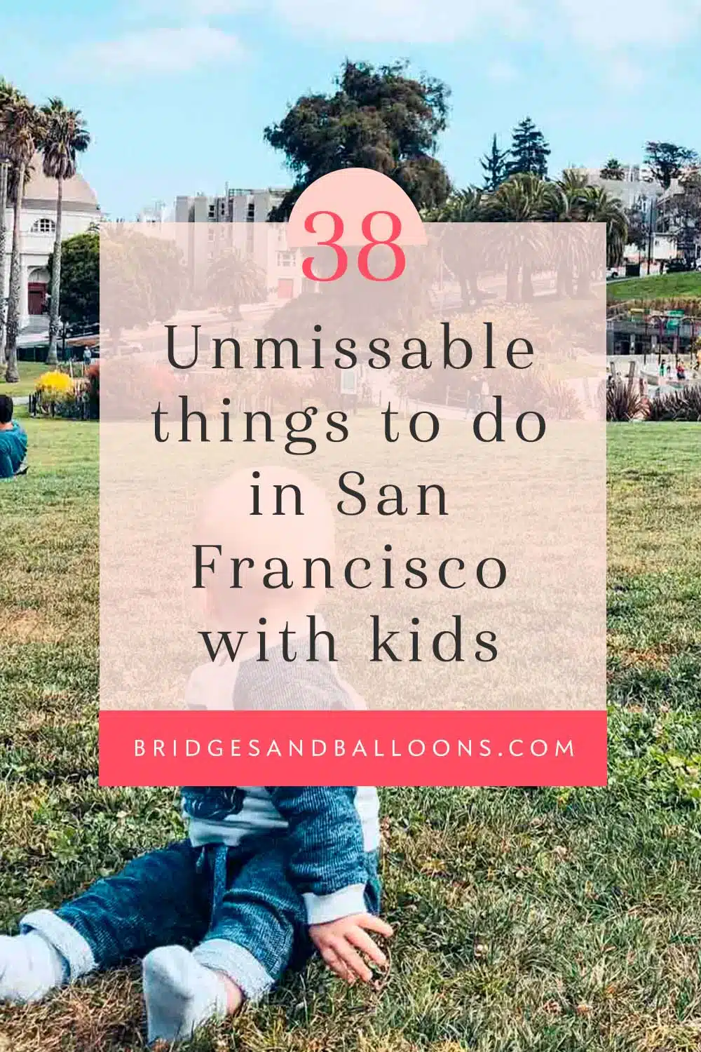 Pinterest pin that reads the 38 unmissable things to do in San Francisco with kids
